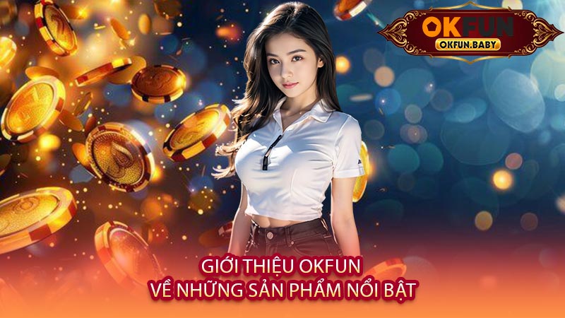 Giới Thiệu OKFUN Về Những Sản Phẩm Nổi Bật