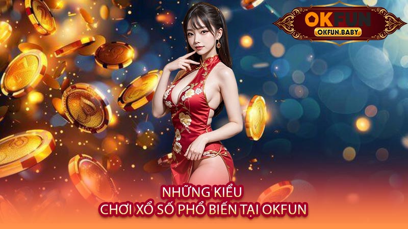 Những Kiểu Chơi Xổ Số Phổ Biến Tại OKFUN